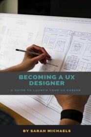 Becoming a UX Designer - A Comprehensive Guide to Launch Your UX Career