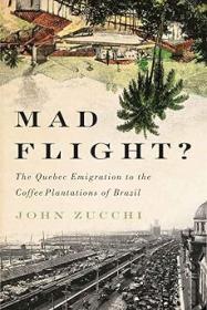 Mad Flight - The Quebec Emigration to the Coffee Plantations of Brazil