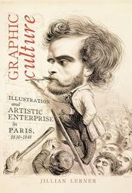 Graphic Culture - Illustration and Artistic Enterprise in Paris, 1830-1848