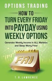 [ FreeCryptoLearn com ] Options Trading - How to Turn Every Friday into Payday Using Weekly Options!