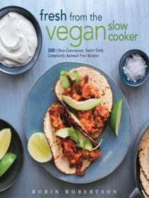 Fresh from the Vegan Slow Cooker - 200 Ultra-Convenient, Super-Tasty, Completely Animal-Free Recipes (True EPUB)