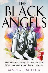 The Black Angels - The Untold Story of the Nurses Who Helped Cure Tuberculosis