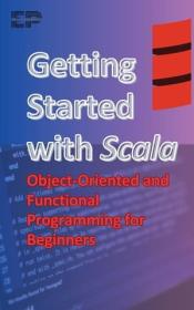 Getting Started with Scala - Object-Oriented and Functional Programming for Beginners