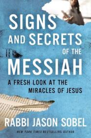 Signs and Secrets of the Messiah - A Fresh Look at the Miracles of Jesus