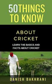 50 THINGS TO KNOW ABOUT CRICKET - LEARN THE BASICS AND FACTS ABOUT CRICKET