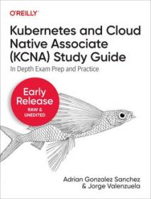 Kubernetes and Cloud Native Associate (KCNA) Study Guide (Early Release)