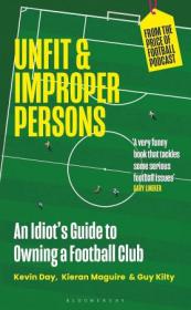 Unfit and Improper Persons - An Idiot's Guide to Owning a Football Club