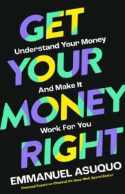 Get Your Money Right - Understand Your Money and Make It Work for You