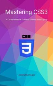 Mastering CSS3 - A Comprehensive Guide to Modern Web Styling