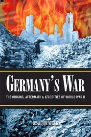 Germany's War - The Origins, Aftermath and Atrocities of World War II