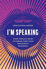 I'm Speaking - Every Woman's Guide to Finding Your Voice and Using It Fearlessly