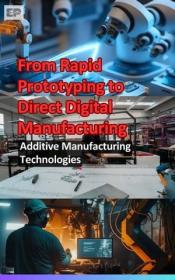 From Rapid Prototyping to Direct Digital Manufacturing Additive Manufacturing Technologies