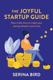 The Joyful Startup Guide - Now is the time to make your startup dreams come true