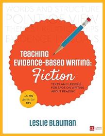 Teaching Evidence-Based Writing - Fiction - Texts and Lessons for Spot-On Writing About Reading