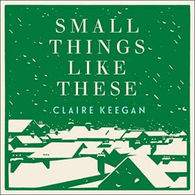 Claire Keegan - 2021 - Small Things Like These (Fiction)