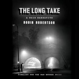 Robin Robertson - 2018 - The Long Take (Fiction)