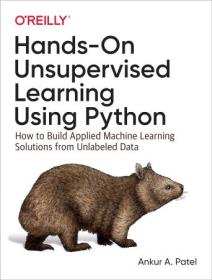 Hands-On Unsupervised Learning Using Python - How to Build Applied Machine Learning Solutions from Unlabeled Data (True PDF)