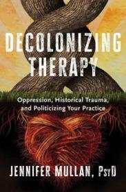 [ CourseWikia com ] Decolonizing Therapy - Oppression, Historical Trauma, and Politicizing Your Practice