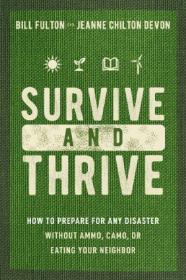 Survive and Thrive - How to Prepare for Any Disaster Without Ammo, Camo, or Eating Your Neighbor