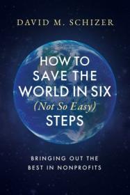 How to Save the World in Six (Not So Easy) Steps - Bringing Out the Best in Nonprofits