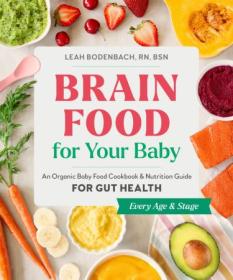 Brain Food for Your Baby - An Organic Baby Food Cookbook and Nutrition Guide for Gut Health