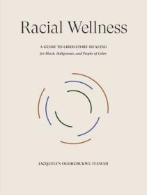 Racial Wellness - A Guide to Liberatory Healing for Black, Indigenous, and People of Color