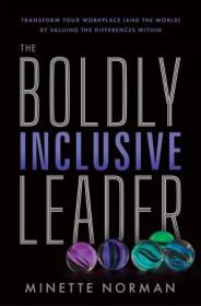 The Boldly Inclusive Leader - Transform Your Workplace (and the World) by Valuing the Differences Within