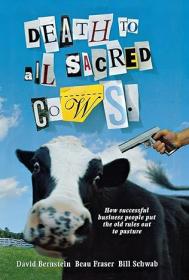 Death to All Sacred Cows - How Successful Business People Put the Old Rules Out to Pasture