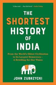 The Shortest History of India - From the World's Oldest Civilization to Its Largest Democracy - A Retelling for Our Times