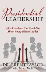Presidential Leadership - What Presidents Can Teach You About Being a Better Leader