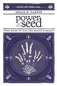 Power of the Seed - Your Guide to Oils for Health & Beauty