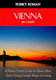 Vienna in 5 Days - A Photo Travel Guide to Photo Shot Spots Using Google Maps Locating