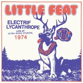 Little Feat - Electrif Lycanthrope Live at Ultra-Sonic Studios, 1974 (Live) (2021 Rock) [Flac 24-96]