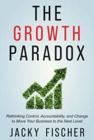 [ CourseWikia.com ] The Growth Paradox - Rethinking Control, Accountability, and Change to Move Your Business to the Next Level
