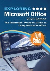 Exploring Microsoft Office - 2023 Edition - The Illustrated, Practical Guide to Using Office and Microsoft 365