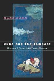 Cuba and the Tempest - Literature and Cinema in the Time of Diaspora