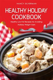 Healthy Holiday Cookbook - Healthy Low-Fat Recipes for Avoiding Holiday Weight Gain