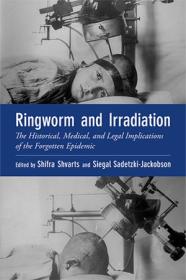 Ringworm and Irradiation - The Historical, Medical, and Legal Implications of the Forgotten Epidemic