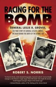 Racing for the Bomb - The True Story of General Leslie R  Groves, the Man behind the Birth of the Atomic Age