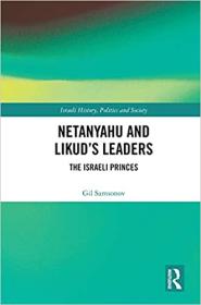 Netanyahu and Likud's Leaders - The Israeli Princes (Israeli History, Politics and Society)
