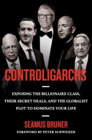 [ CourseWikia com ] Controligarchs - Exposing the Billionaire Class, their Secret Deals, and the Globalist Plot to Dominate Your Life