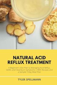 Natural Acid Reflux Treatment - A Beginner's Diet Plan to Managing Acid Reflux, GERD, and Heartburn Symptoms