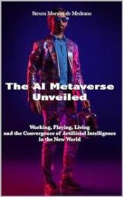 The AI Metaverse Unveiled - Working, Playing, Living and the Convergence of Artificial Intelligence in the New World