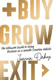 Buy, Grow, Exit - The ultimate guide to using business as a wealth-creation vehicle