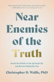 Near Enemies of the Truth - Avoid the Pitfalls of the Spiritual Life and Become Radically Free