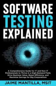 Software Testing Explained - A Comprehensive Guide for IT and Non-IT Professionals to Thrive in a High-Demand Field