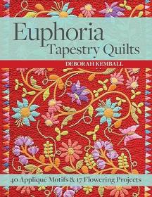 Euphoria Tapestry Quilts - 40 Applique Motifs & 17 Flowering Projects [True PDF]