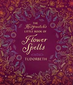 The Hedgewitch's Little Book of Flower Spells (The Hedgewitch's Little Library)