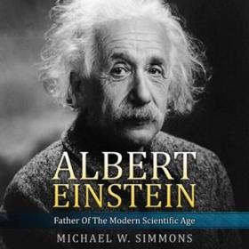 Albert Einstein - Father Of The Modern Scientific Age [Audiobook]