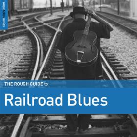 Various Artists - Rough Guide to Railroad Blues (2023) FLAC [PMEDIA] ⭐️